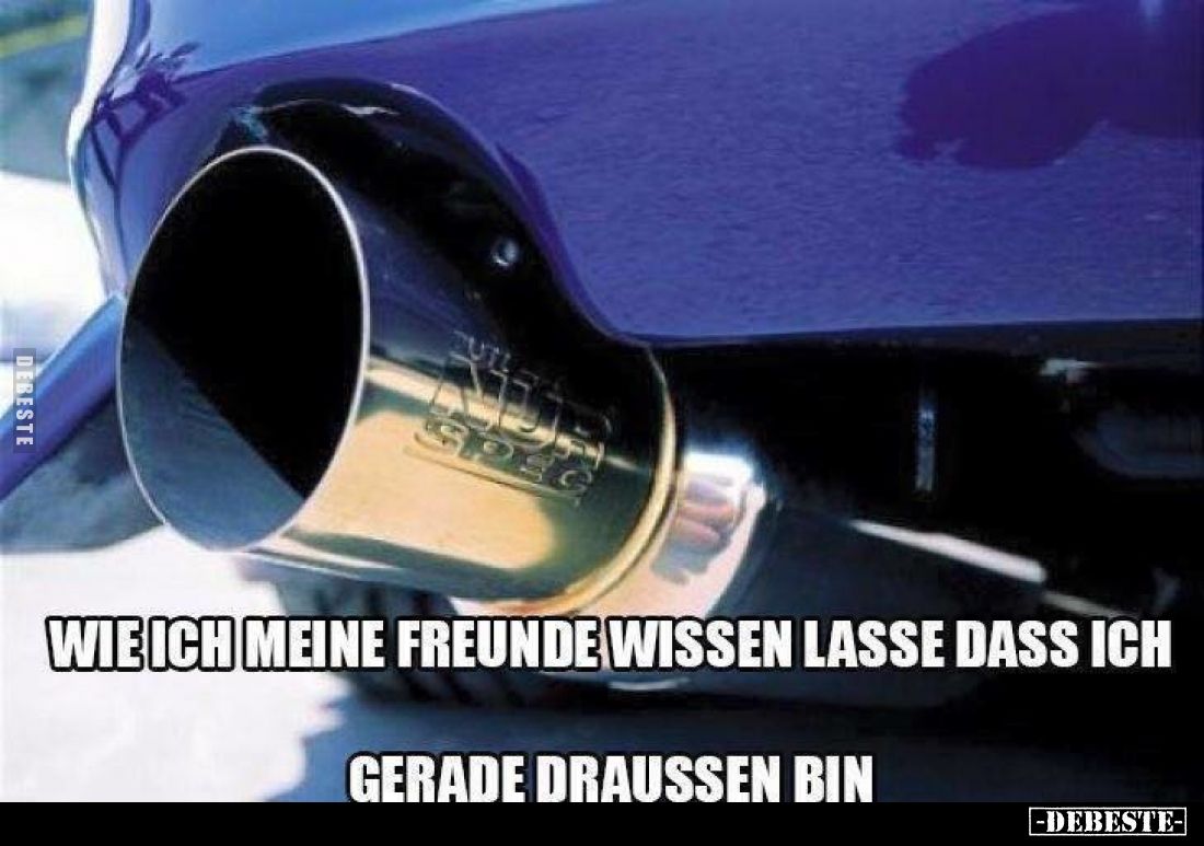 Wie ich meine Freunde wissen lasse dass ich
gerade draußen bin.