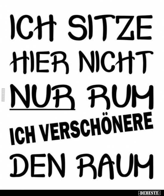 Ich sitze hier nicht nur rum, ich verschönere den Raum.. - Lustige Bilder | DEBESTE.de