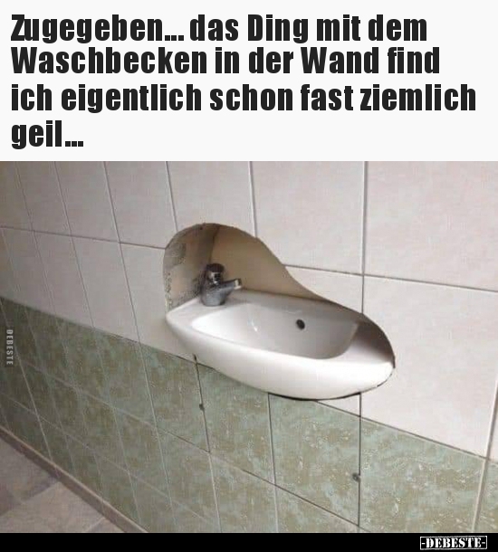 Zugegeben... das Ding mit dem Waschbecken in der Wand find.. - Lustige Bilder | DEBESTE.de