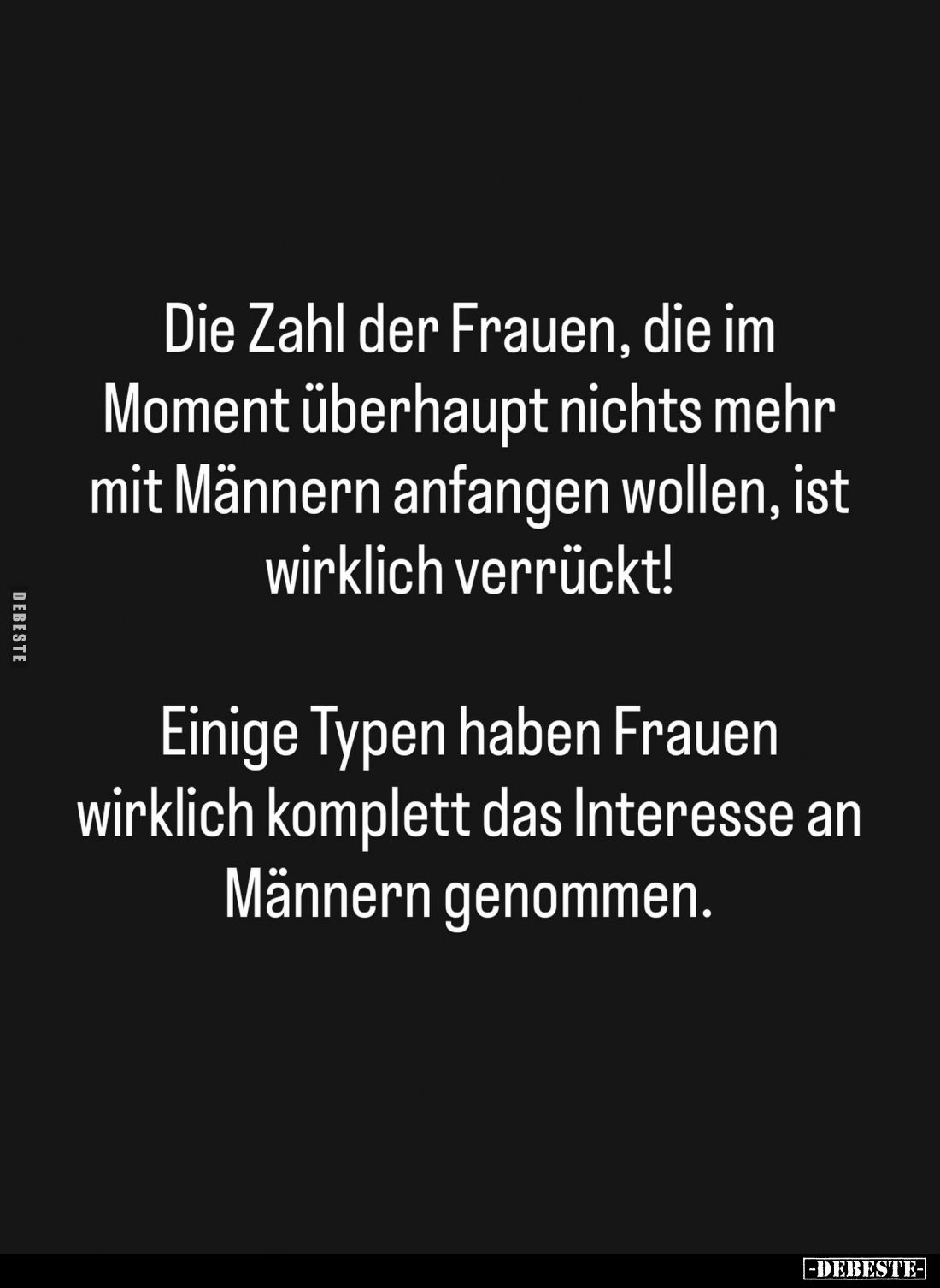 Die Zahl der Frauen, die im Moment überhaupt nichts mehr mit Männern anfangen wollen, ist wirklich verrückt!
Einige Typen ha...