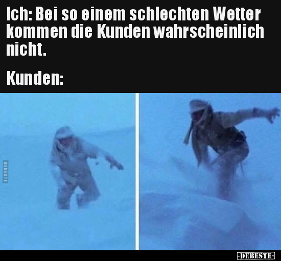 Ich: Bei so einem schlechten Wetter kommen die Kunden.. - Lustige Bilder | DEBESTE.de