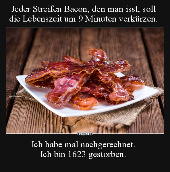 Jeder Streifen Bacon, den man isst, soll die Lebenszeit.. - Lustige Bilder | DEBESTE.de
