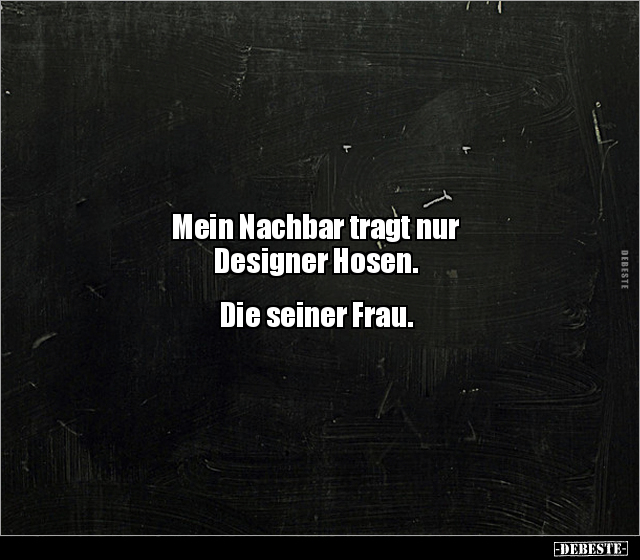 Mein Nachbar tragt nur Designer Hosen.. - Lustige Bilder | DEBESTE.de