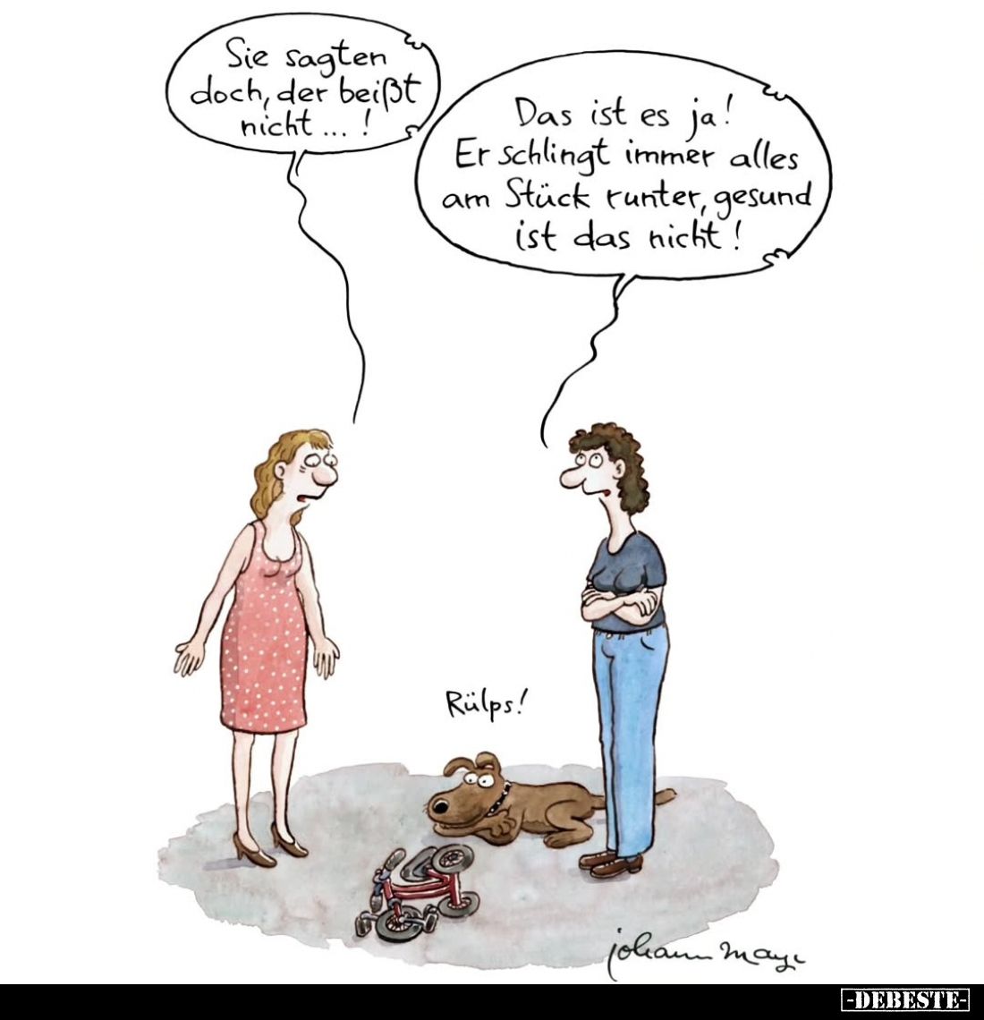 Sie sagten doch, der beißt nicht...! -
Das ist es ja! Er schlingt immer alles am Stück runter, gesund ist das nicht!
