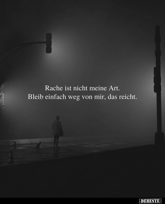 Rache ist nicht meine Art. Bleib einfach weg von mir, das reicht.. - Lustige Bilder | DEBESTE.de