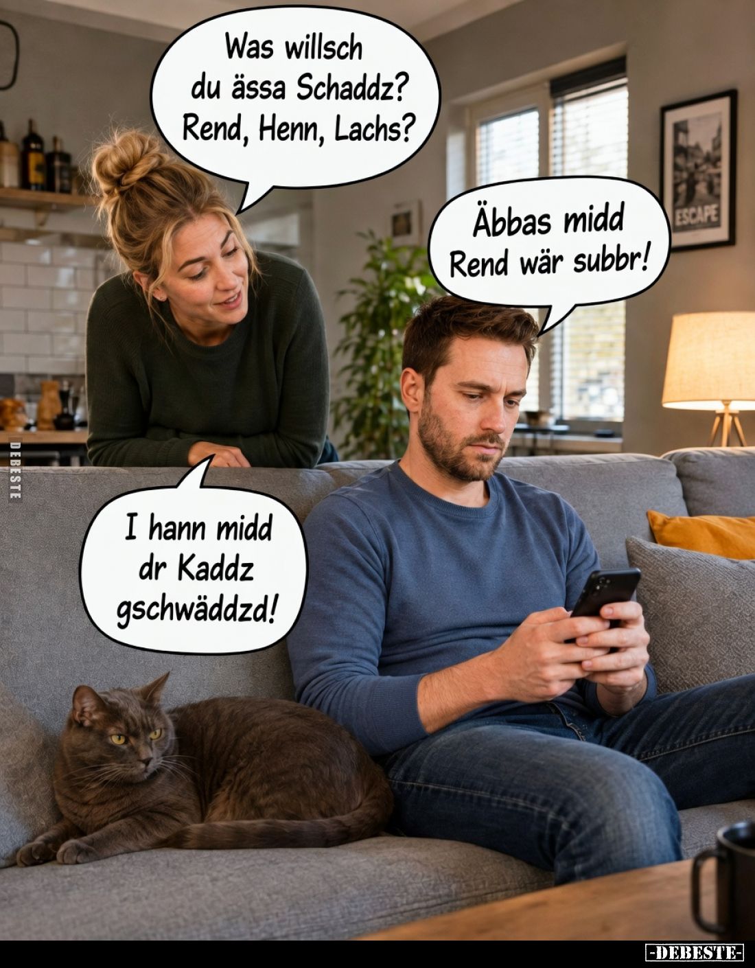 Was willsch du ässa Schaddz? Rend, Henn, Lachs?

Äbbas midd Rend wär subbr!

I hann midd dr Kaddz gschwäddzd!