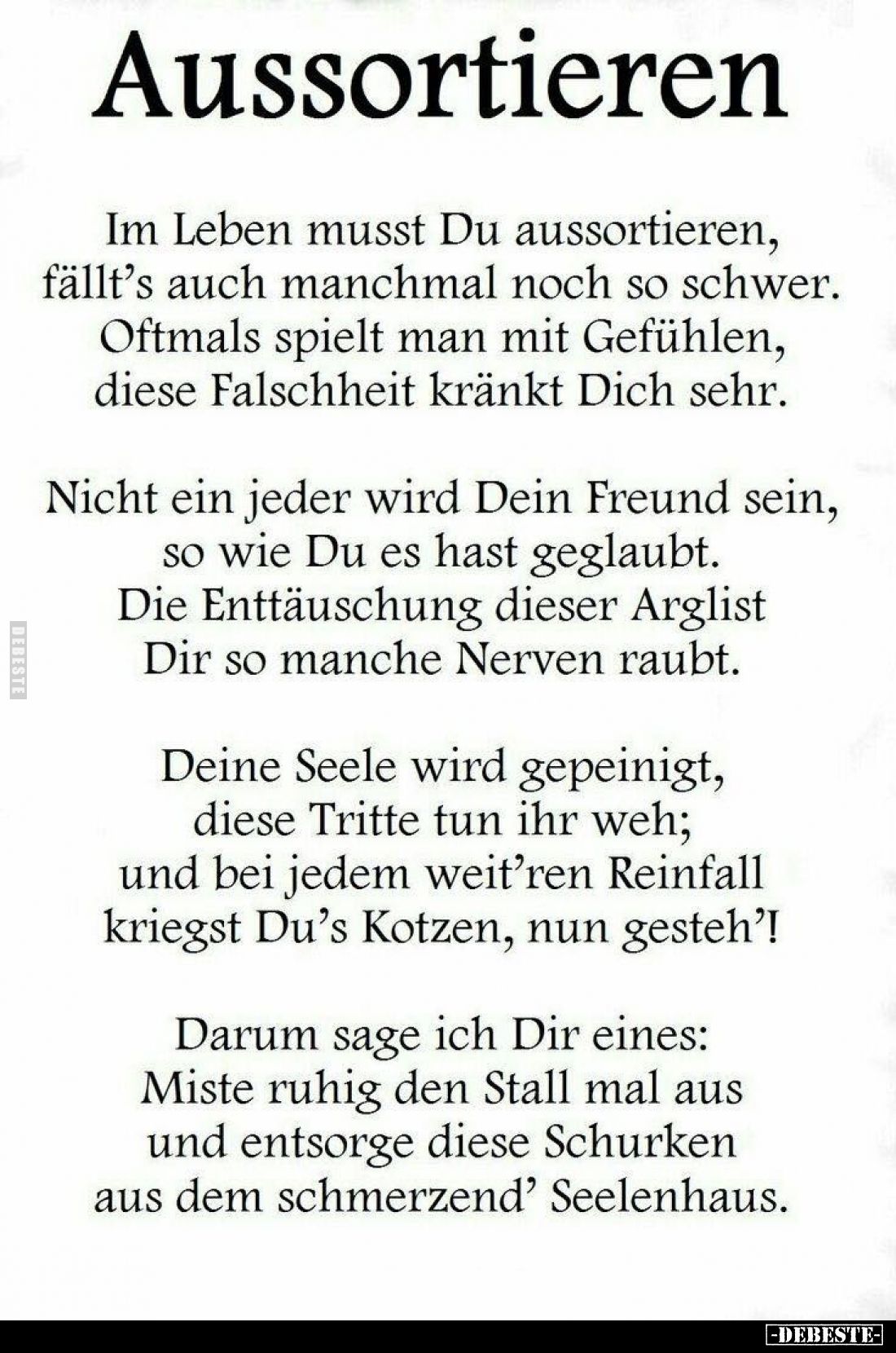 Aussortieren.
Im Leben musst Du aussortieren, fällt's auch manchmal noch so schwer. Oftmals spielt man mit Gefühlen, diese F...