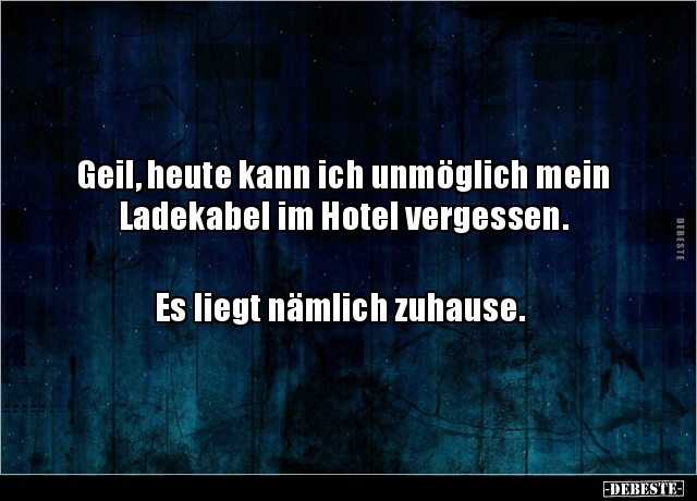 Geil, heute kann ich unmöglich mein Ladekabel im Hotel.. - Lustige Bilder | DEBESTE.de