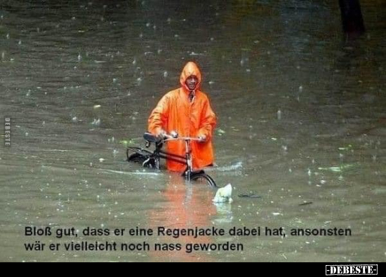Bloß gut, dass er eine Regenjacke dabei hat, ansonsten..