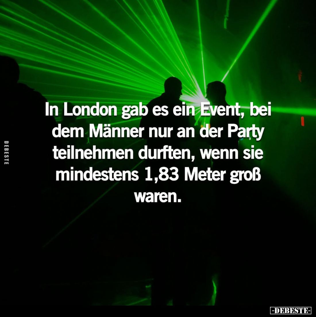 In London gab es ein Event, bei dem Männer nur an der Party teilnehmen durften, wenn sie mindestens 1,83 Meter groß waren.