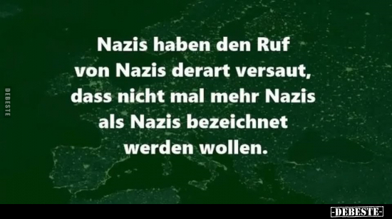 Nazis haben den Ruf von Nazis derart versaut, dass nicht mal mehr Nazis als Nazis bezeichnet werden wollen.