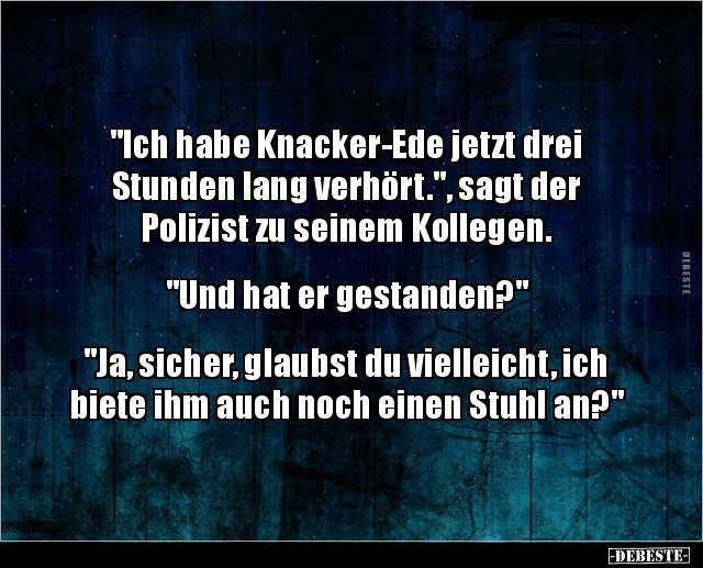 "Ich habe Knacker-Ede jetzt drei Stunden lang verhört.".. - Lustige Bilder | DEBESTE.de