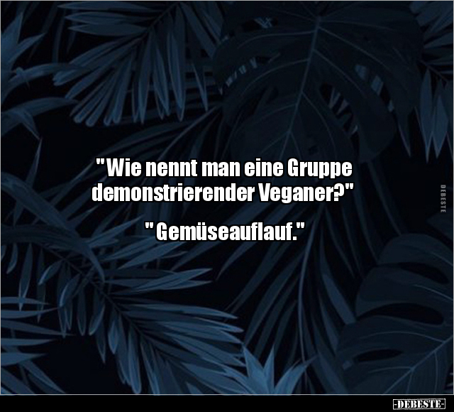 " Wie nennt man eine Gruppe demonstrierender Veganer?".. - Lustige Bilder | DEBESTE.de
