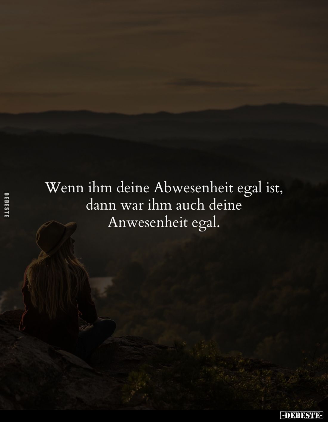 Wenn ihm deine Abwesenheit egal ist, dann war ihm auch deine Anwesenheit egal.