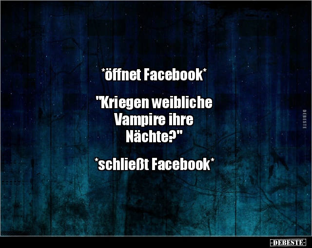 "öffnet Facebook" "Kriegen weibliche Vampire ihre.." - Lustige Bilder | DEBESTE.de