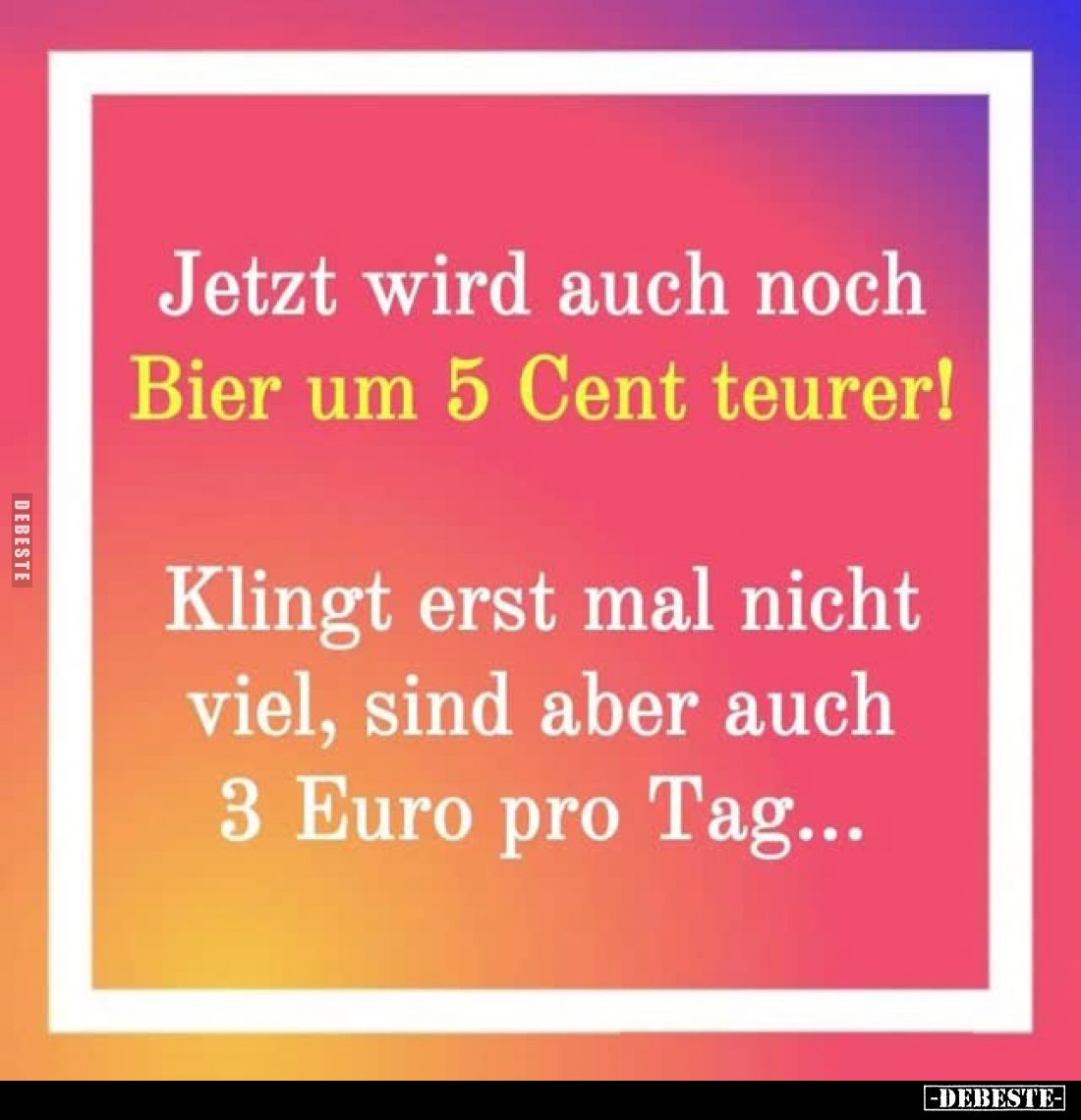Jetzt wird auch noch Bier um 5 Cent teurer!
Klingt erst mal nicht viel, sind aber auch 3 Euro pro Tag...
