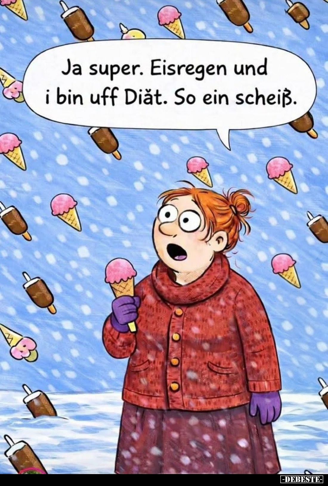 Ja super. Eisregen und i bin uff Diät. So ein scheiß.