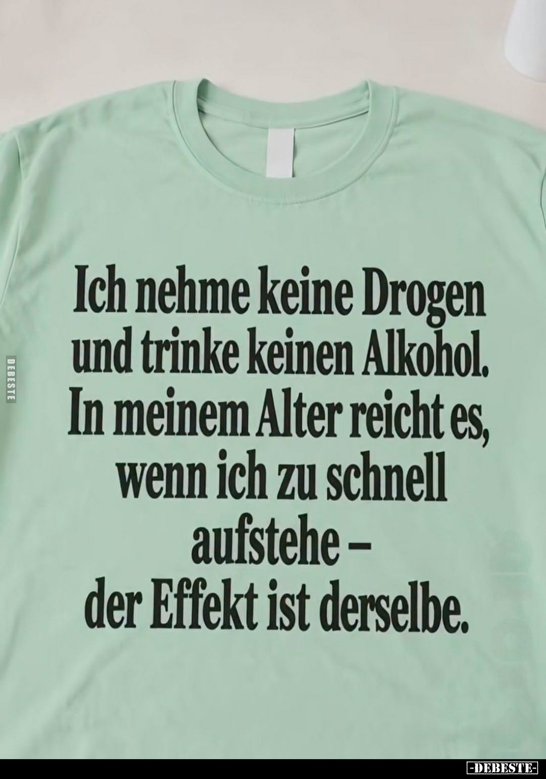 Ich nehme keine Drogen und trinke keinen Alkohol.
In meinem Alter reicht es, wenn ich zu schnell aufstehe -der Effekt ist de...