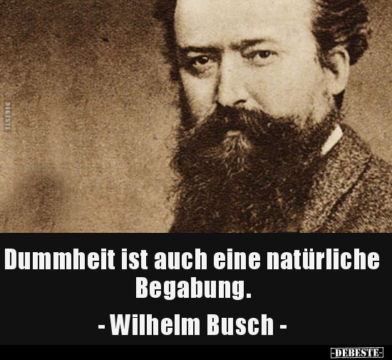Dummheit ist auch eine natürliche Begabung. - Wilhelm.. - Lustige Bilder | DEBESTE.de