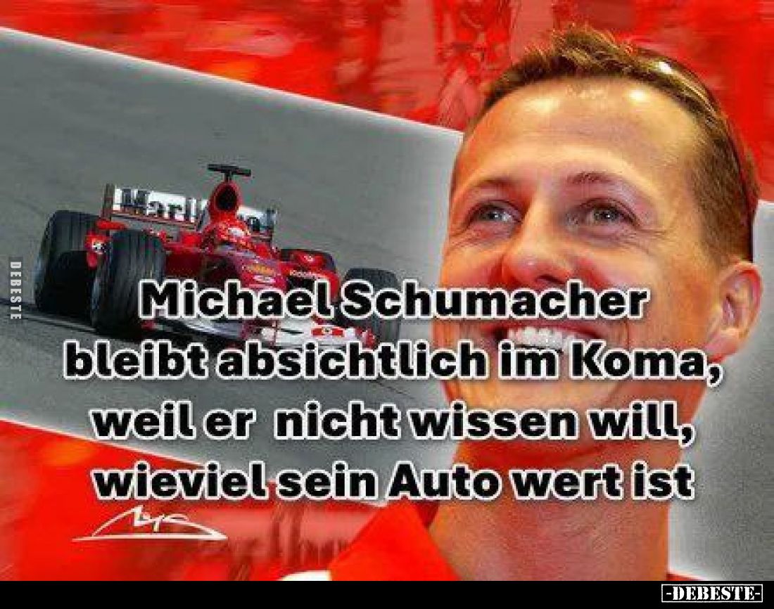 Michael Schumacher bleibt absichtlich im Koma, weil er nicht wissen will, wieviel sein Auto wert ist
