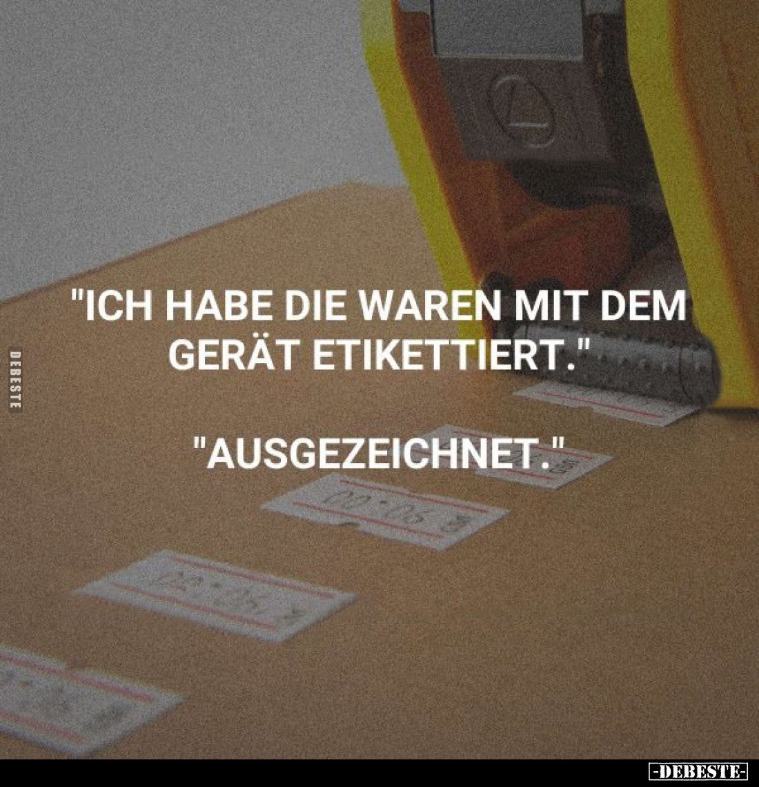 "Ich habe die waren mit dem Gerät etikettiert."
"Ausgezeichnet."