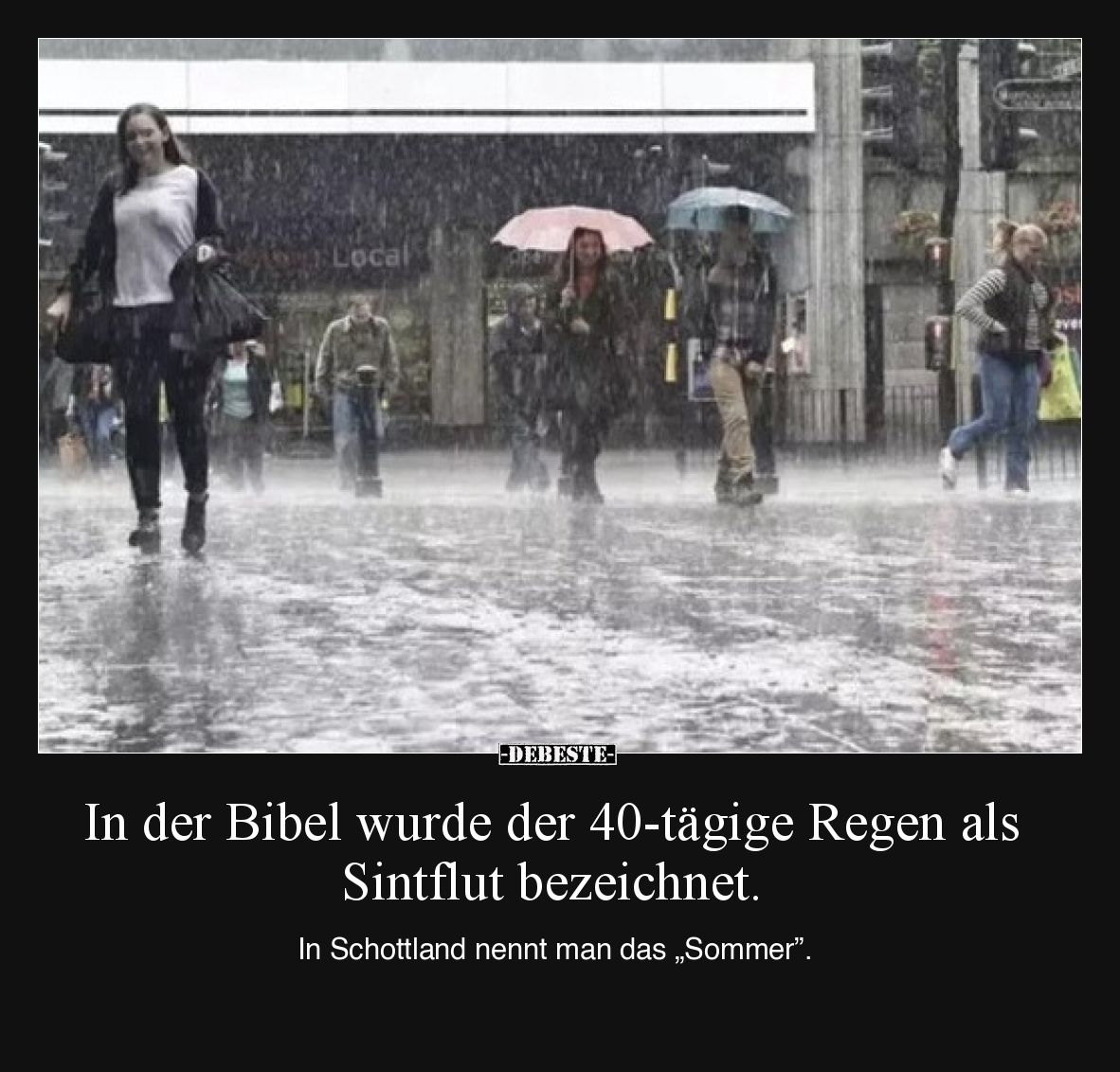 In der Bibel wurde der 40-tägige Regen als Sintflut bezeichnet.

In Schottland nennt man das „Sommer”.