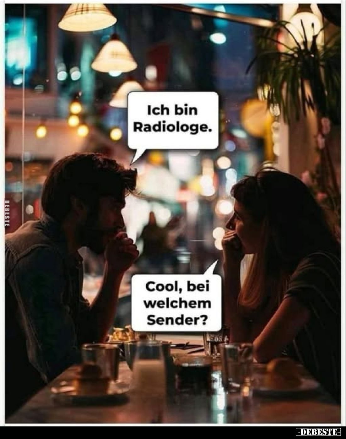 Ich bin Radiologe.
Cool, bei welchem Sender?
