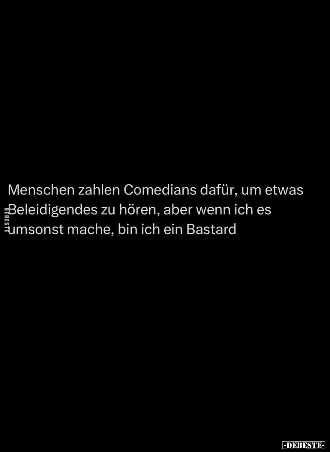 Menschen zahlen Comedians dafür, um etwas Beleidigendes zu hören, aber wenn ich es umsonst mache, bin ich ein Bastard