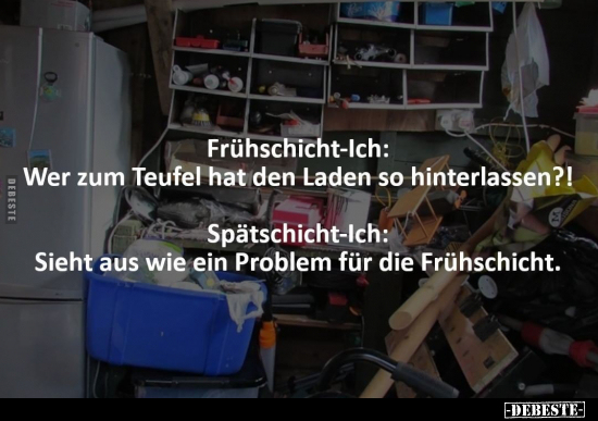 Frühschicht-Ich: Wer zum Teufel hat den Laden so.. - Lustige Bilder | DEBESTE.de