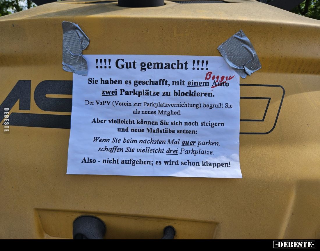 Gut gemacht!
Sie haben es geschafft, mit einem Auto zwei Parkplätze zu blockieren.
Der VzPV (Verein zur Parkplatzvernichtun...