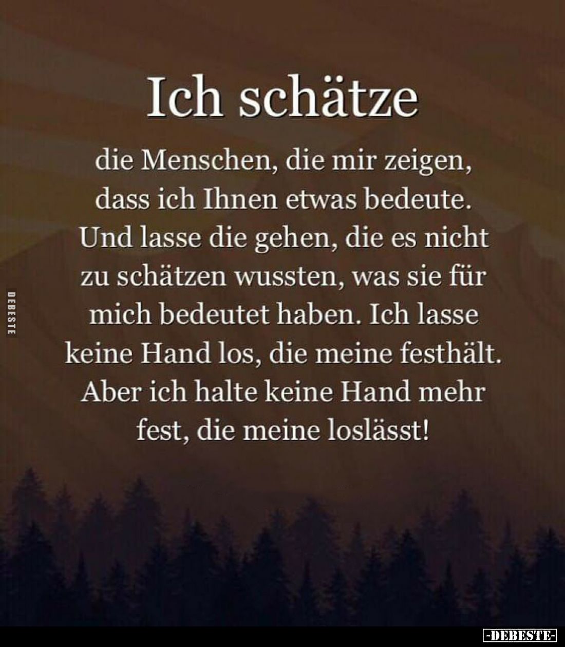 Ich schätze
die Menschen, die mir zeigen, dass ich Ihnen etwas bedeute.
Und lasse die gehen, die es nicht zu schätzen wusst...