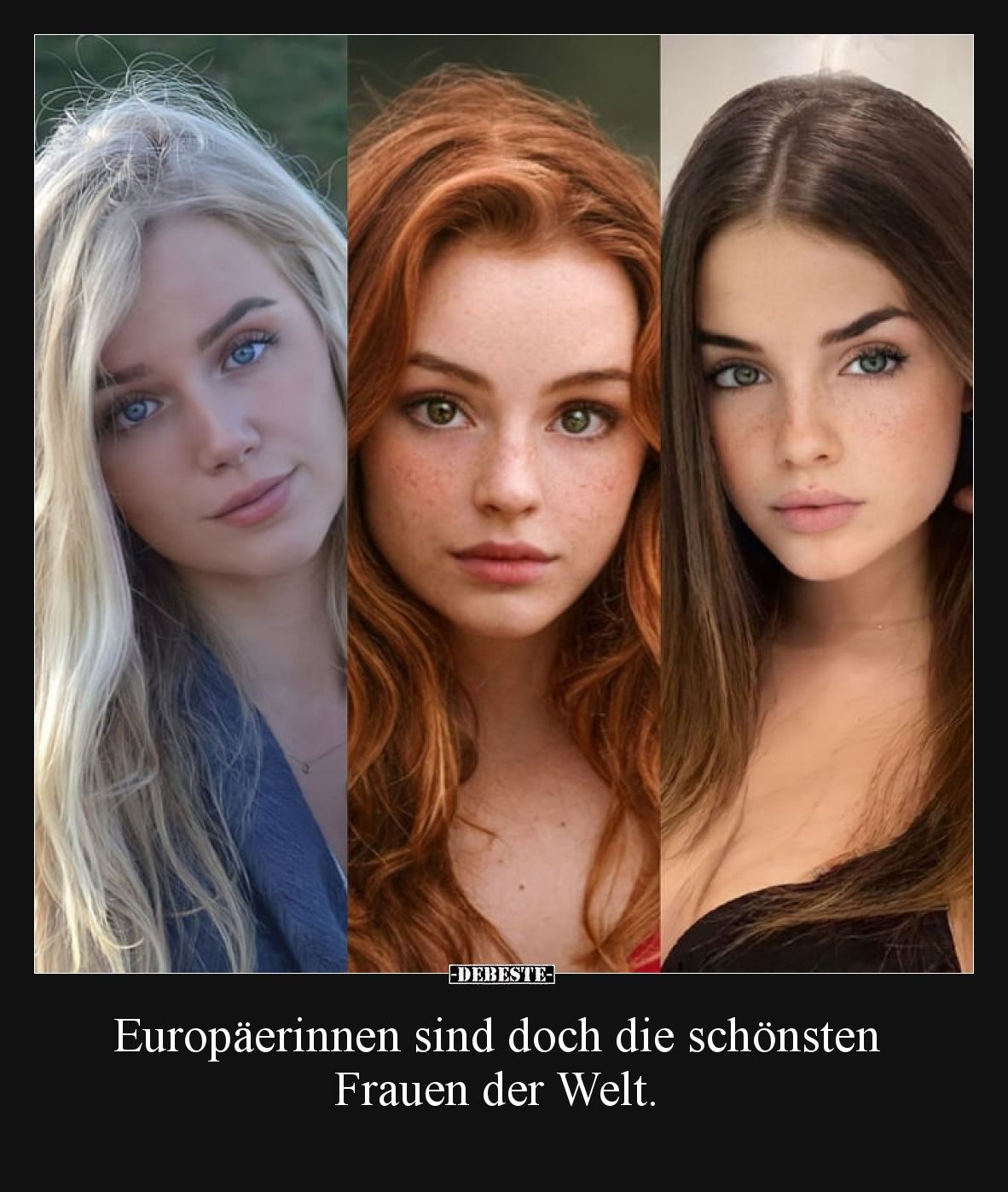 Europäerinnen sind doch die schönsten Frauen der Welt.