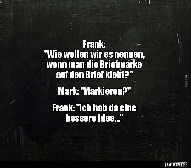 Frank: "Wie wollen wir es nennen, wenn man die Briefmarke.." - Lustige Bilder | DEBESTE.de