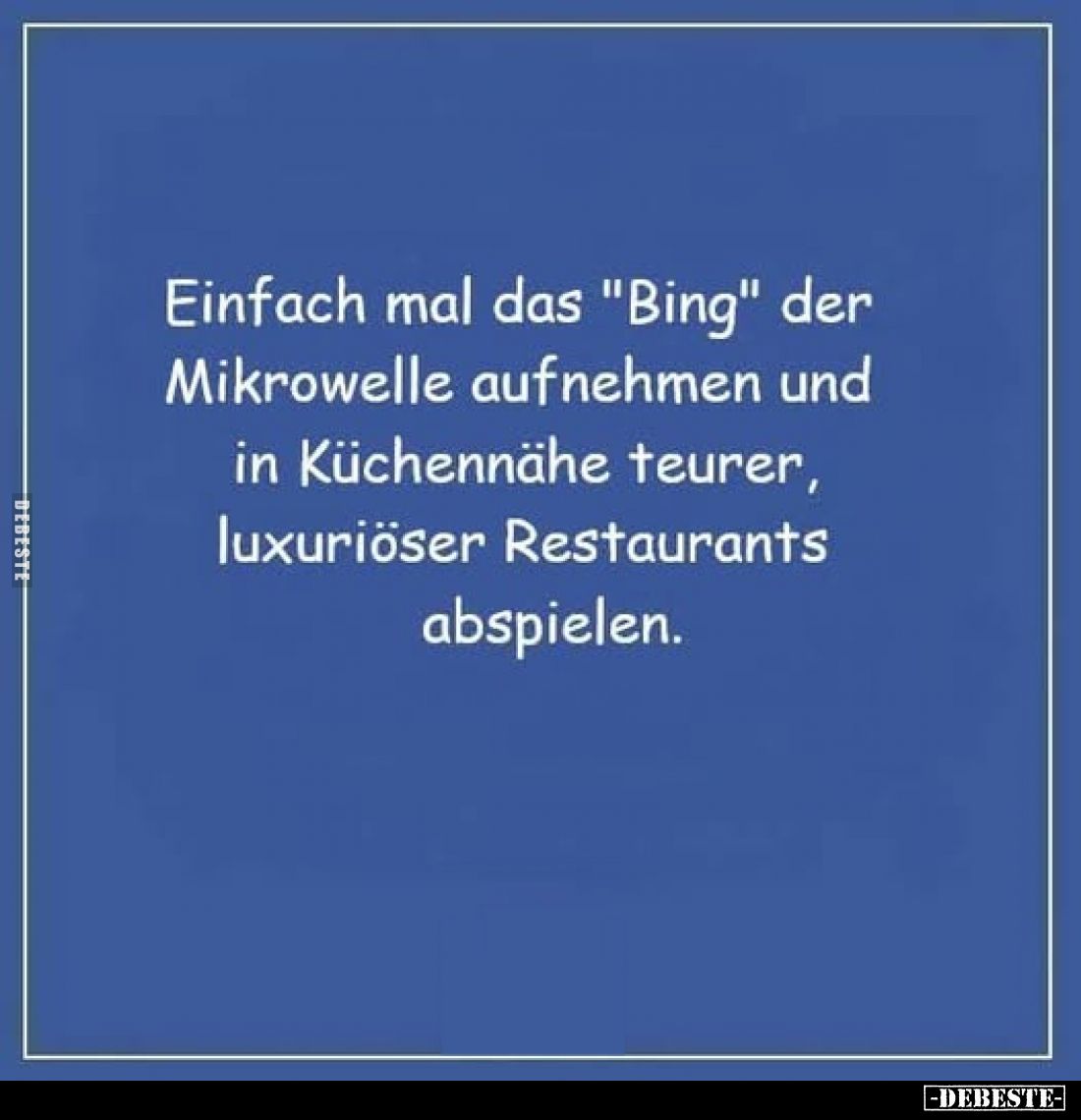 Einfach mal das "Bing" der Mikrowelle aufnehmen und in Küchennähe teurer, luxuriöser Restaurants abspielen.