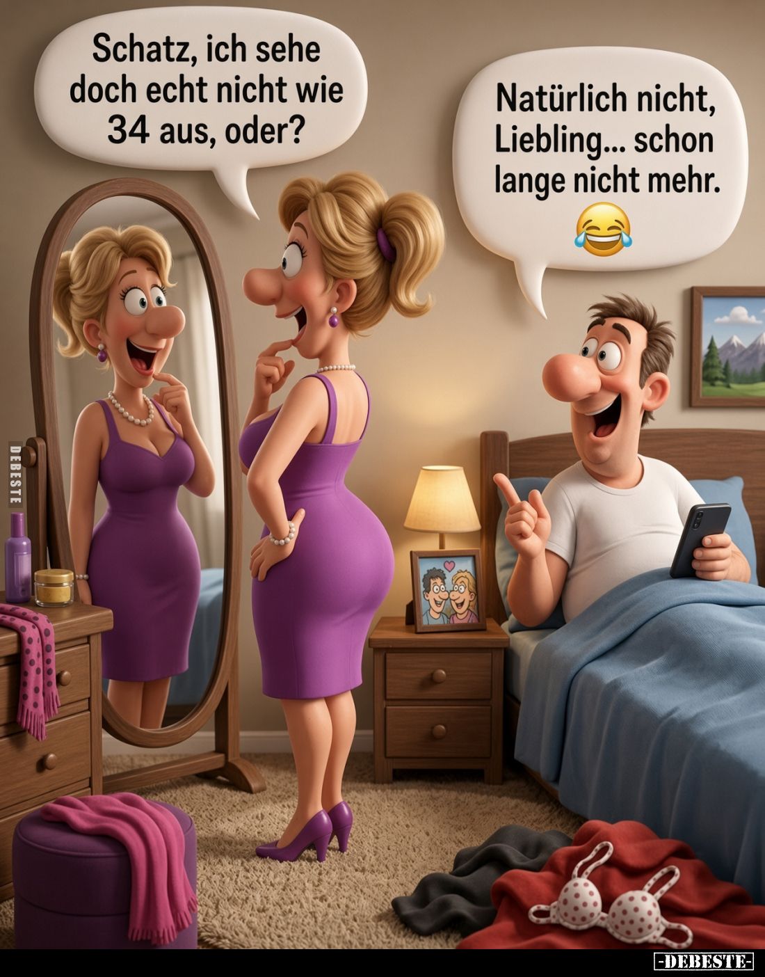 Schatz, ich sehe doch echt nicht wie 34 aus, oder?
Natürlich nicht, Liebling... schon lange nicht mehr.
