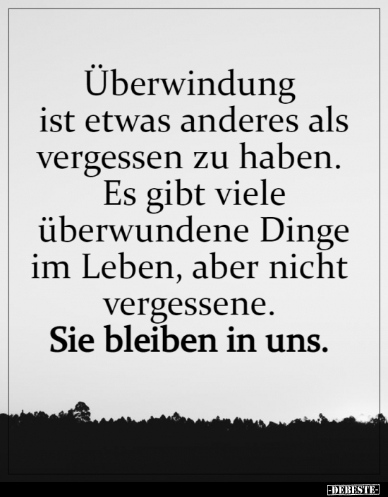 Überwindung ist etwas anderes als vergessen zu haben...