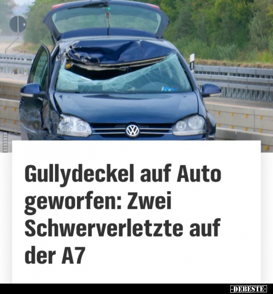 Gullydeckel auf Auto geworfen: Zwei Schwerverletzte auf der.. - Lustige Bilder | DEBESTE.de