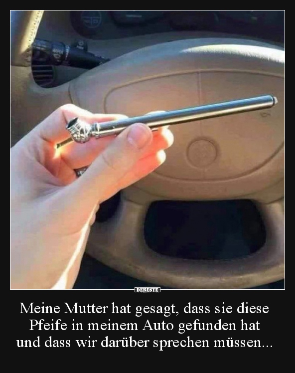 Meine Mutter hat gesagt, dass sie diese Pfeife in meinem..