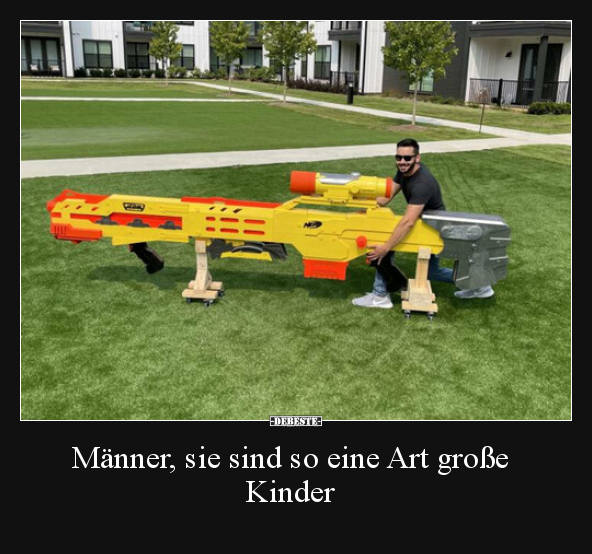 Männer, sie sind so eine Art große Kinder..