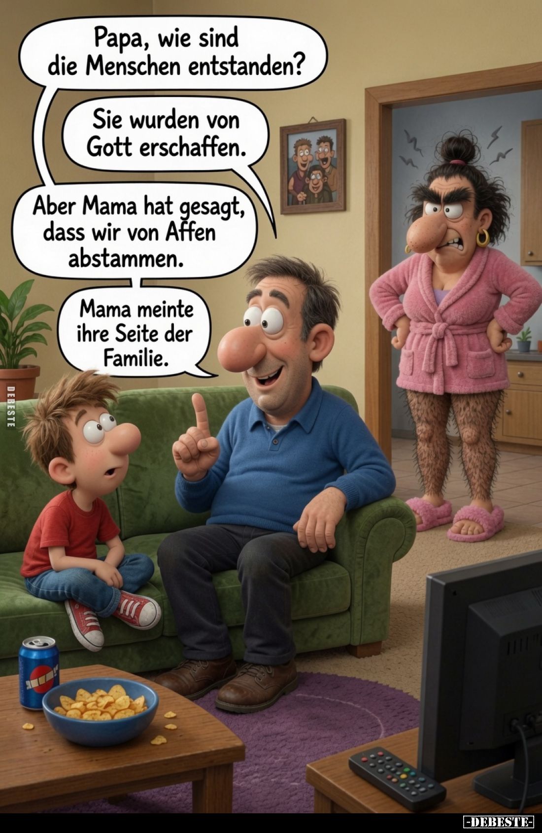 Papa, wie sind die Menschen entstanden?
Sie wurden von Gott erschaffen.
Aber Mama hat gesagt, dass wir von Affen abstammen....