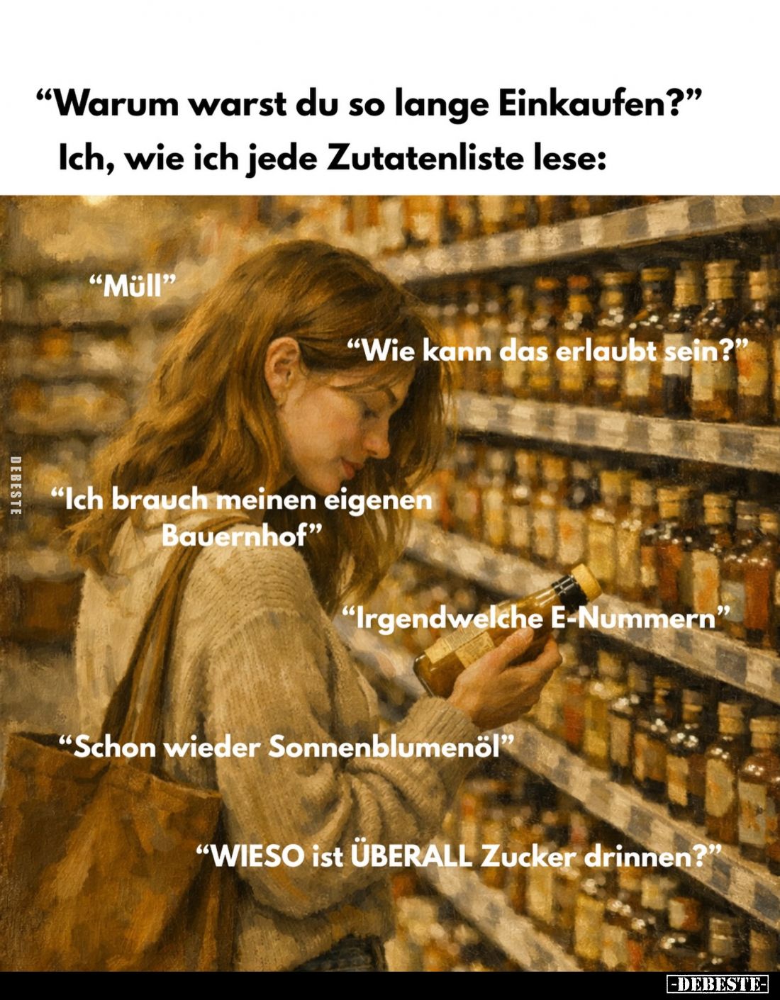 "Warum warst du so lange Einkaufen?" - Ich, wie ich jede Zutatenliste lese:
"Müll."- 
"Wie kann da...