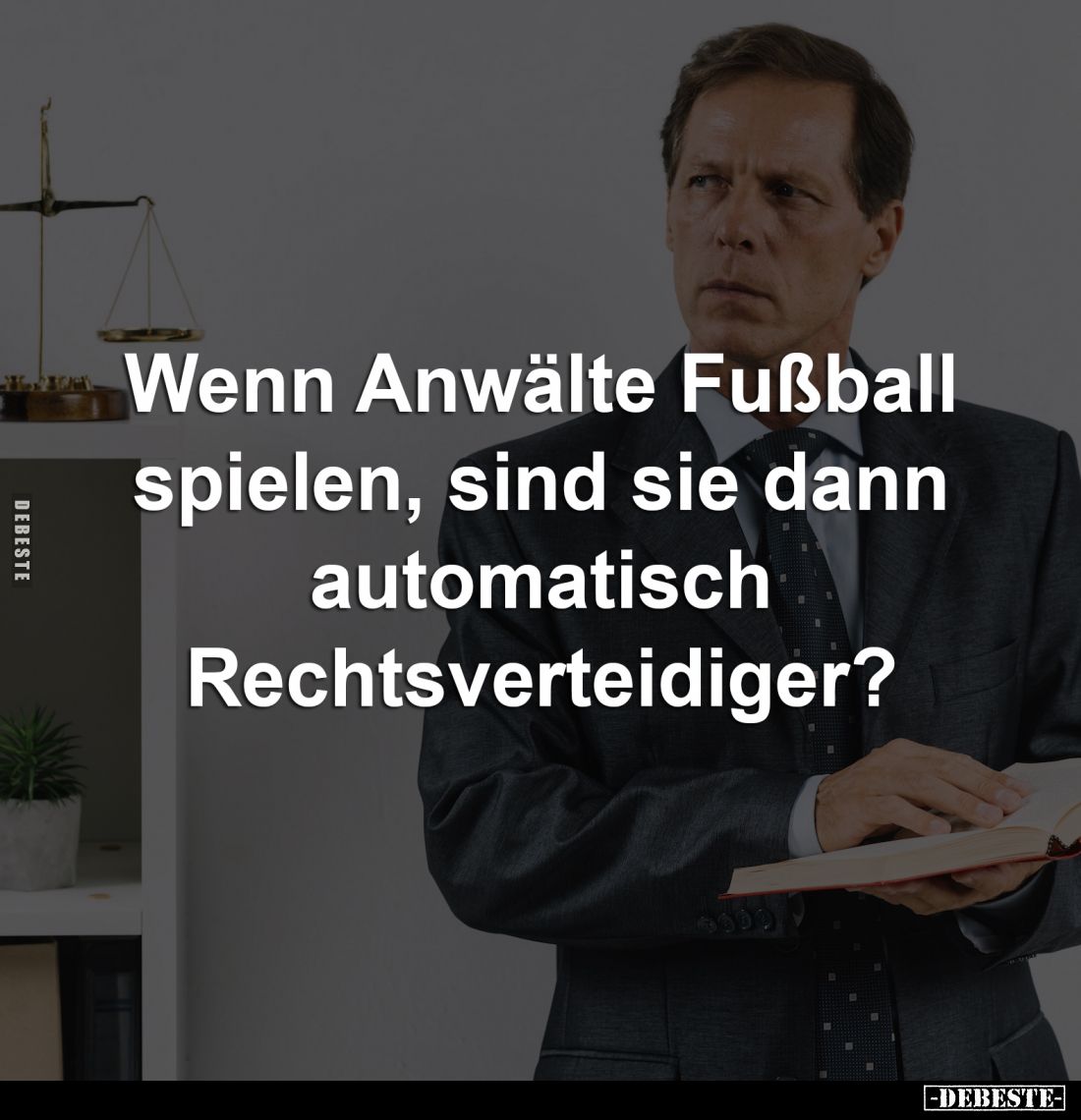 Wenn Anwälte Fußball spielen, 
sind sie dann automatisch 
Rechtsverteidiger?