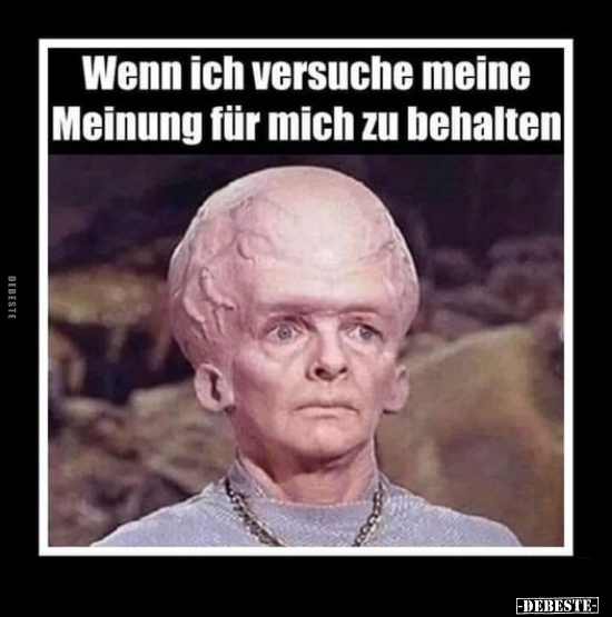 Wenn ich versuche meine Meinung für mich zu behalten..