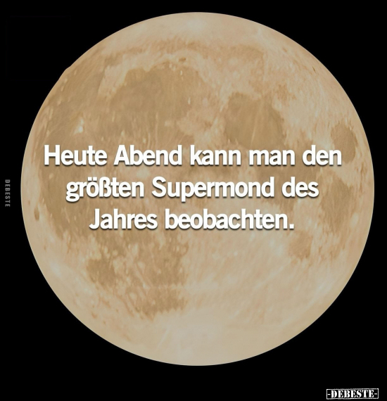 Heute Abend kann man den größten Supermond des Jahres.. - Lustige Bilder | DEBESTE.de