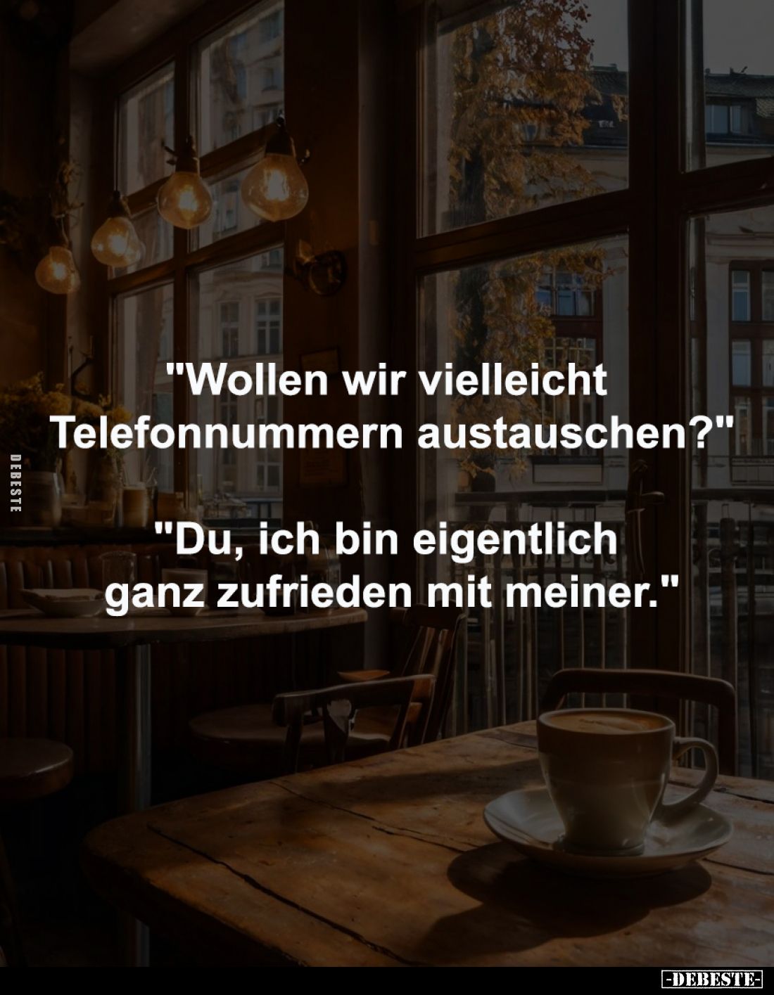 "Wollen wir vielleicht 
Telefonnummern austauschen?"
-
"Du, ich bin eigentlich 
ganz zufrieden mit meiner....