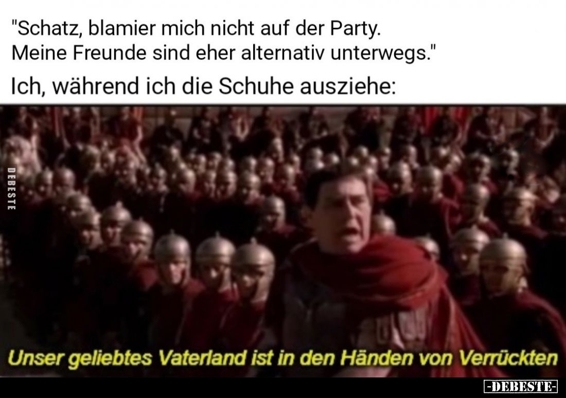 "Schatz, blamier mich nicht auf der Party. Meine Freunde sind eher alternativ unterwegs." -
Ich, während ich die S...