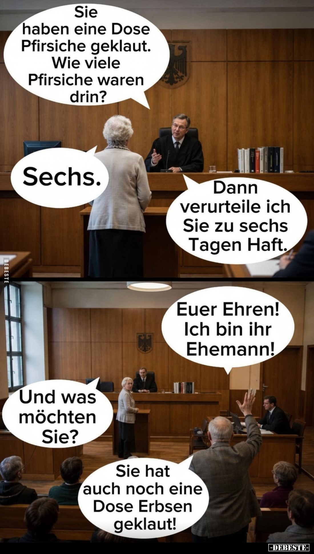 Sie haben eine Dose Pfirsiche geklaut. Wie viele Pfirsiche waren drin? -
Sechs. -
Dann verurteile ich Sie zu sechs Tagen Ha...