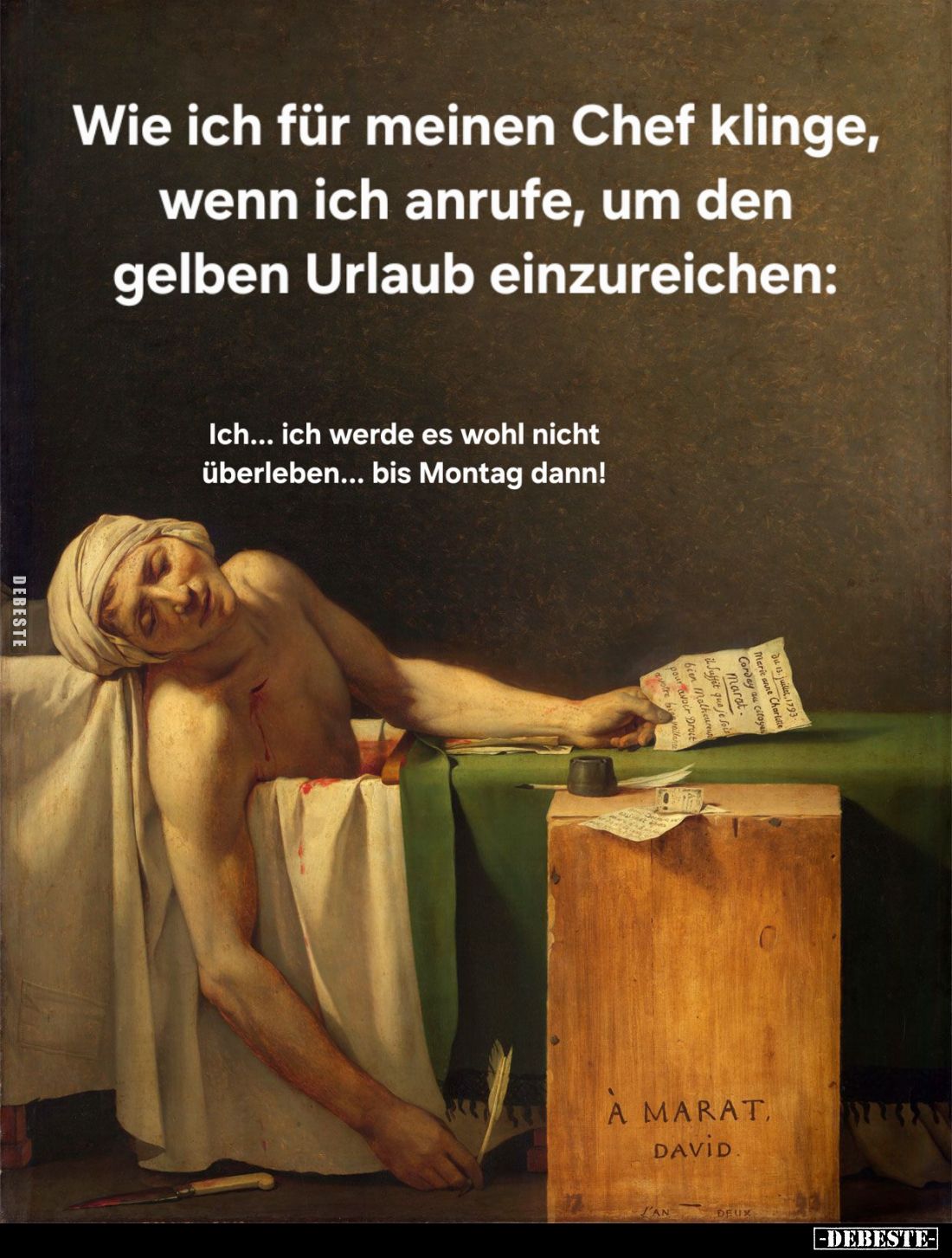 Wie ich für meinen Chef klinge, wenn ich anrufe, um den gelben Urlaub einzureichen:

Ich... ich werde es wohl nicht überleb...