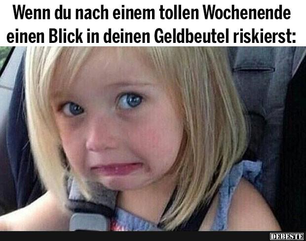 Wenn du nach einem tollen Wochenende einen Blick in deinen Geldbeutel..