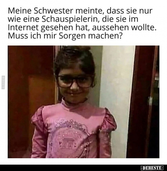Meine Schwester meinte, dass sie nur wie eine..